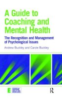 Andrew Buckley - A Guide to Coaching and Mental Health: The Recognition and Management of Psychological Issues - 9780415394598 - V9780415394598