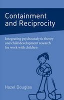 Hazel Douglas - Containment and Reciprocity: Integrating Psychoanalytic Theory and Child Development Research for Work with Children - 9780415396981 - V9780415396981