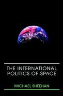 Michael Sheehan - The International Politics of Space - 9780415399173 - V9780415399173
