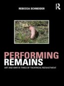 Rebecca Schneider - Performing Remains: Art and War in Times of Theatrical Reenactment - 9780415404426 - V9780415404426