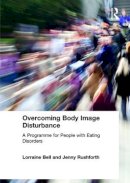 Bell, Lorraine, Rushforth, Jenny - Overcoming Body Image Disturbance: A Programme for People with Eating Disorders - 9780415423304 - V9780415423304
