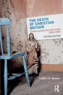 Callum G. Brown - The Death of Christian Britain: Understanding Secularisation, 1800–2000 - 9780415471343 - V9780415471343