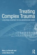 Mary Jo Barrett - Treating Complex Trauma: A Relational Blueprint for Collaboration and Change - 9780415510219 - V9780415510219