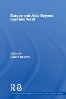 Gerard Delanty (Ed.) - Europe and Asia Beyond East and West - 9780415511650 - V9780415511650