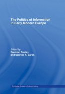 Sabrina Alcorn Baron (Ed.) - The Politics of Information in Early Modern Europe - 9780415513692 - V9780415513692