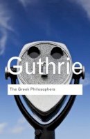 W. K. C. Guthrie - The Greek Philosophers: from Thales to Aristotle - 9780415522281 - V9780415522281