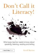 Geoff Barton - Don´t Call it Literacy!: What every teacher needs to know about speaking, listening, reading and writing - 9780415536035 - V9780415536035
