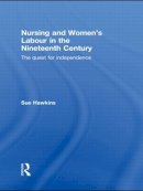 Sue Hawkins - Nursing and Women’s Labour in the Nineteenth Century: The Quest for Independence - 9780415539746 - V9780415539746