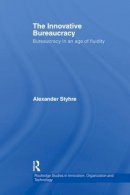Alexander Styhre - The Innovative Bureaucracy: Bureaucracy in an Age of Fluidity - 9780415542869 - V9780415542869
