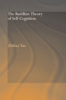 Zhihua Yao - The Buddhist Theory of Self-Cognition (Routledge Critical Studies in Buddhism) - 9780415544382 - V9780415544382