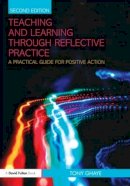 Tony Ghaye - Teaching and Learning through Reflective Practice: A Practical Guide for Positive Action - 9780415570954 - V9780415570954