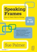 Sue Palmer - Speaking Frames: How to Teach Talk for Writing: Ages 8-10 - 9780415579827 - V9780415579827