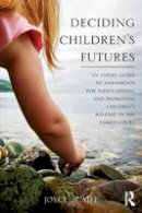 Joyce Scaife - Deciding Children´s Futures: An Expert Guide to Assessments for Safeguarding and Promoting Children´s Welfare in the Family Court - 9780415596343 - V9780415596343