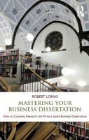 Robert Lomas - Mastering Your Business Dissertation: How to Conceive, Research and Write a Good Business Dissertation - 9780415596794 - V9780415596794