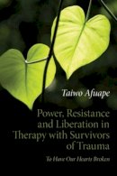 Taiwo Afuape - Power, Resistance and Liberation in Therapy with Survivors of Trauma: To Have Our Hearts Broken - 9780415611893 - V9780415611893