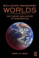 Mark J.p. Wolf - Building Imaginary Worlds: The Theory and History of Subcreation - 9780415631204 - V9780415631204
