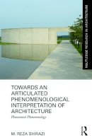 M Reza Shirazi - Towards an Articulated Phenomenological Interpretation of Architecture - 9780415637954 - V9780415637954