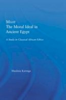 Maulana Karenga - Maat, The Moral Ideal in Ancient Egypt: A Study in Classical African Ethics - 9780415649803 - V9780415649803