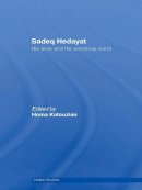 Homa Katouzian - Sadeq Hedayat: His Work and his Wondrous World - 9780415669795 - V9780415669795
