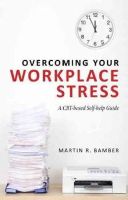 Martin R. Bamber - Overcoming Your Workplace Stress - 9780415671781 - V9780415671781