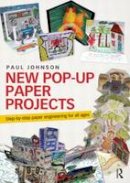Paul Johnson - New Pop-Up Paper Projects: Step-by-step paper engineering for all ages - 9780415679312 - V9780415679312