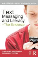 Wood, Clare, Kemp, Nenagh, Plester, Beverly - Text Messaging and Literacy - The Evidence (Routledge Psychology in Education) - 9780415687164 - V9780415687164