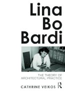 Cathrine Veikos - Lina Bo Bardi: The Theory of Architectural Practice - 9780415689137 - V9780415689137
