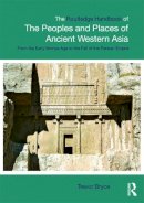 Trevor Bryce - The Routledge Handbook of the Peoples and Places of Ancient Western Asia: The Near East from the Early Bronze Age to the fall of the Persian Empire - 9780415692618 - V9780415692618