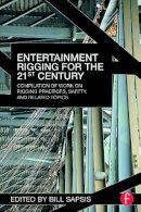 Bill Sapsis - Entertainment Rigging for the 21st Century: Compilation of Work on Rigging Practices, Safety, and Related Topics - 9780415702744 - V9780415702744