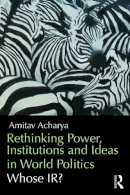 Amitav Acharya - Rethinking Power, Institutions and Ideas in World Politics - 9780415706742 - V9780415706742