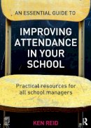 Ken Reid - An Essential Guide to Improving Attendance in your School: Practical resources for all school managers - 9780415712286 - V9780415712286
