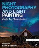 Lance Keimig - Night Photography and Light Painting: Finding Your Way in the Dark - 9780415718981 - V9780415718981