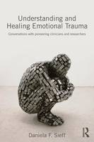 Daniela F. Sieff - Understanding and Healing Emotional Trauma: Conversations with pioneering clinicians and researchers - 9780415720847 - V9780415720847
