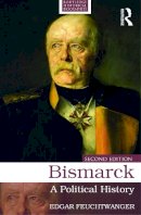 Edgar Feuchtwanger - Bismarck: A Political History - 9780415724784 - V9780415724784