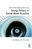 James A. Forte - An Introduction to Using Theory in Social Work Practice - 9780415726719 - V9780415726719