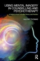 Valerie Thomas - Using Mental Imagery in Counselling and Psychotherapy: A Guide to More Inclusive Theory and Practice - 9780415728867 - V9780415728867