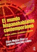 Clara Mojica-Diaz - El mundo hispanohablante contemporáneo: Historia, política, sociedades y culturas - 9780415748308 - V9780415748308