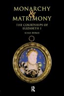 Susan Doran - Monarchy and Matrimony: The Courtships of Elizabeth I - 9780415756501 - V9780415756501