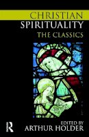Arthur Holder (Ed.) - Christian Spirituality: The Classics - 9780415776028 - V9780415776028