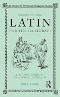 Jon R. Stone - Latin for the Illiterati: A Modern Guide to an Ancient Language - 9780415777674 - V9780415777674