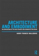 Harry Francis Mallgrave - Architecture and Embodiment: The Implications of the New Sciences and Humanities for Design - 9780415810203 - V9780415810203