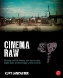 Kurt Lancaster - Cinema Raw: Shooting and Color Grading with the Ikonoskop, Digital Bolex, and Blackmagic Cinema Cameras - 9780415810500 - V9780415810500