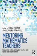 Rosalyn (Ed) Hyde - Mentoring Mathematics Teachers: Supporting and inspiring pre-service and newly qualified teachers - 9780415819909 - V9780415819909