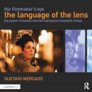 Gustavo Mercado - The Filmmaker´s Eye: The Language of the Lens: The Power of Lenses and the Expressive Cinematic Image - 9780415821315 - V9780415821315