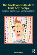 Annette Shore - The Practitioner´s Guide to Child Art Therapy: Fostering Creativity and Relational Growth - 9780415829038 - V9780415829038