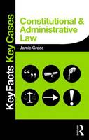 Jamie Grace - Constitutional and Administrative Law: Key Facts and Key Cases - 9780415833233 - V9780415833233