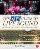 Paul White - The SOS Guide to Live Sound: Optimising Your Band's Live-Performance Audio (Sound On Sound Presents...) - 9780415843034 - V9780415843034