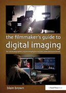 Blain Brown - The Filmmaker’s Guide to Digital Imaging: for Cinematographers, Digital Imaging Technicians, and Camera Assistants - 9780415854115 - V9780415854115