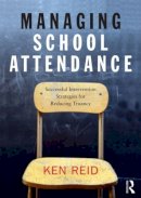 Ken Reid - Managing School Attendance: Successful intervention strategies for reducing truancy - 9780415854474 - V9780415854474