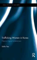 Sallie Yea - Trafficking Women in Korea: Filipina migrant entertainers (ASAA Women in Asia Series) - 9780415855303 - V9780415855303